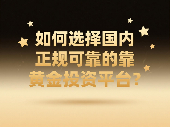 贵金属正规投资平台_合规贵金属交易平台_黄金交易平台选择