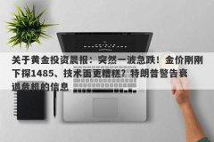 关于黄金投资晨报：突然一波急跌！金价刚刚下探1485、技术面更糟糕？特朗普警告衰退危机的信息