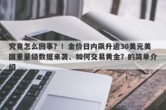 究竟怎么回事？！金价日内飙升逾30美元美国重量级数据来袭、如何交易黄金？的简单介绍