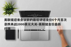 美联储迎来会议前的最后讲话金价6个月首次录跌再战2000美元大关-美联储金价最新行情